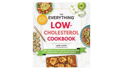 The Everything Low-Cholesterol Cookbook- 200 Heart-Healthy Recipes for Reducing Cholesterol and Losing Weight by Laura Livesey