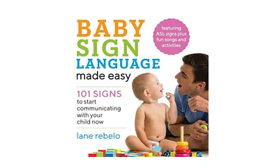 Baby Sign Language Made Easy- 101 Signs to Start Communicating with Your Child Now by Lane Rebelo
