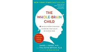The Whole-Brain Child- 12 Revolutionary Strategies to Nurture Your Child's Developing Mind by Daniel J. Siegel