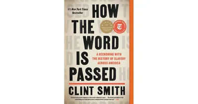 How the Word Is Passed- A Reckoning with the History of Slavery Across America by Clint Smith
