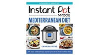 Instant Pot Miracle Mediterranean Diet Cookbook: 100 Simple and Tasty Recipes Inspired by One of the World's Healthiest Diets by Urvashi Pitre