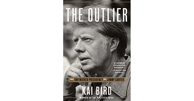 The Outlier- The Unfinished Presidency of Jimmy Carter by Kai Bird