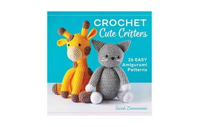 Crochet Cute Critters- 26 Easy Amigurumi Patterns by Sarah Zimmerman
