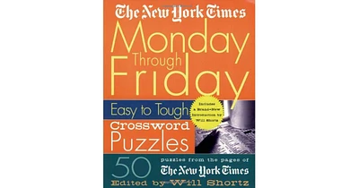 The New York Times Monday Through Friday Easy to Tough Crossword Puzzles- 50 Puzzles from the Pages of The New York Times by Will Shortz