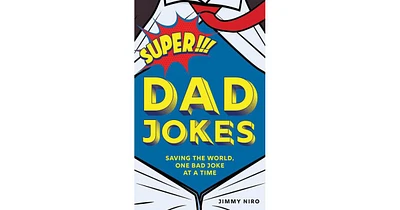 Super Dad Jokes- Saving the World, One Bad Joke at a Time by Jimmy Niro