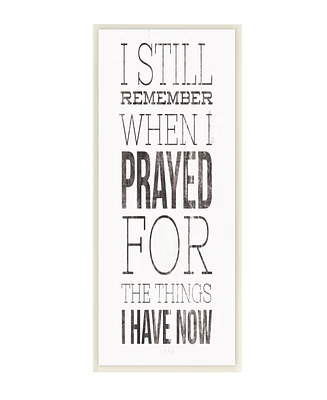 Stupell Industries Still Remember When I Prayed for Now Inspirational Farmhouse Wall Plaque Art, 7" x 17"