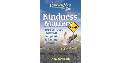 Chicken Soup for The Soul- Kindness Matters- 101 Feel-Good Stories of Compassion and Paying It Forward by Amy Newmark