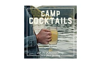Camp Cocktails: Easy, Fun, and Delicious Drinks for the Great Outdoors by Emily Vikre