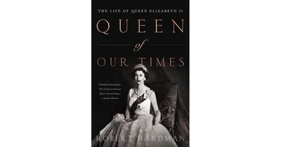 Queen of Our Times: The Life of Queen Elizabeth Ii: Commemorative Edition, 1926-2022 by Robert Hardman