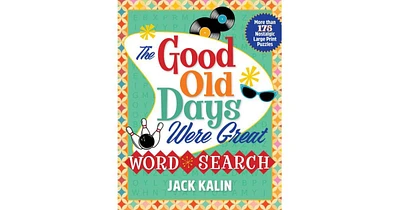 The Good Old Days Were Great Word Search- More Than 175 Nostalgic Large-Print Puzzles by Jack Kalin