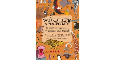 Wildlife Anatomy- The Curious Lives & Features of Wild Animals around the World by Julia Rothman