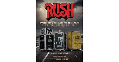 Rush- Wandering the Face of the Earth- The Official Touring History by Skip Daly