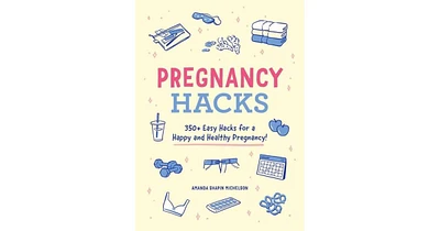 Pregnancy Hacks- 350+ Easy Hacks for a Happy and Healthy Pregnancy! by Amanda Shapin Michelson