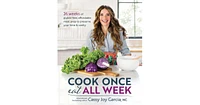 Cook Once, Eat All Week by Cassy Joy Garcia