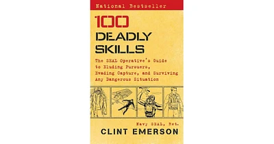 100 Deadly Skills- The Seal Operative's Guide to Eluding Pursuers, Evading Capture, and Surviving Any Dangerous Situation by Clint Emerson