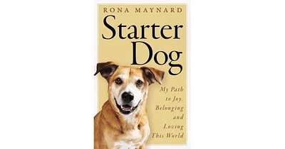 Starter Dog- My Path to Joy, Belonging and Loving This World by Rona Maynard