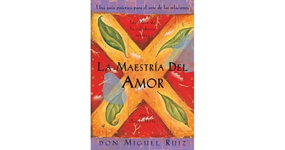La maestria del amor- Una guia practica para el arte de las relaciones (The Mastery of Love- A Practical Guide to the Art of Relationship) by don Migu