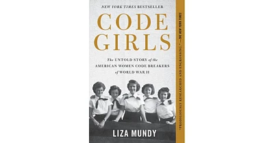Code Girls- The Untold Story of the American Women Code Breakers of World War Ii by Liza Mundy