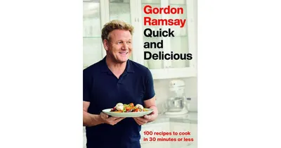 Gordon Ramsay Quick and Delicious- 100 Recipes to Cook in 30 Minutes or Less by Gordon Ramsay