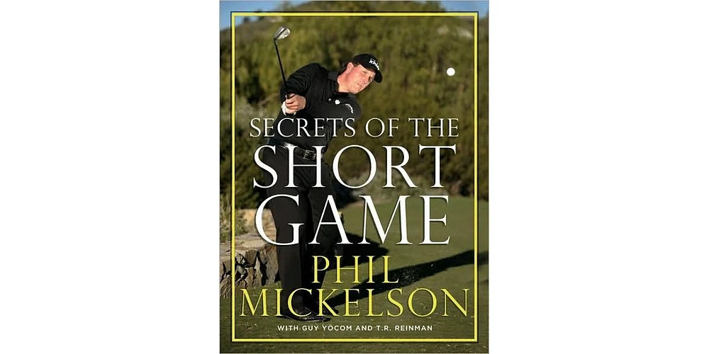 Secrets of the Short Game by Phil Mickelson