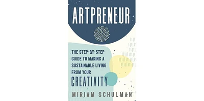 Artpreneur: The Step-by-Step Guide to Making a Sustainable Living from Your Creativity by Miriam Schulman