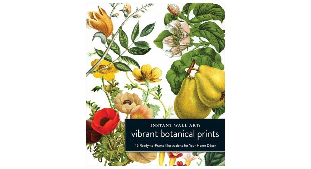 Instant Wall Art Vibrant Botanical Prints- 45 Ready-to-Frame Illustrations for Your Home Decor by Adams Media Corporation