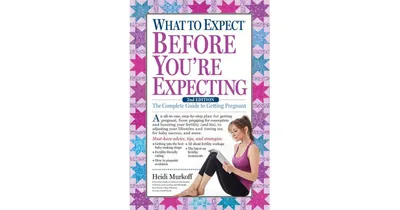 What to Expect Before You're Expecting- The Complete Guide to Getting Pregnant by Heidi Murkoff