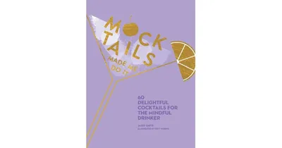 Mocktails Made Me Do It- 60 Delightful Cocktails for the Mindful Drinker by Jassy Davis