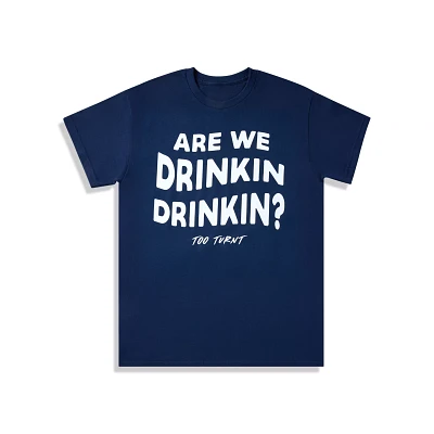 Are We Drinkin T Shirt - Too Turnt Tony