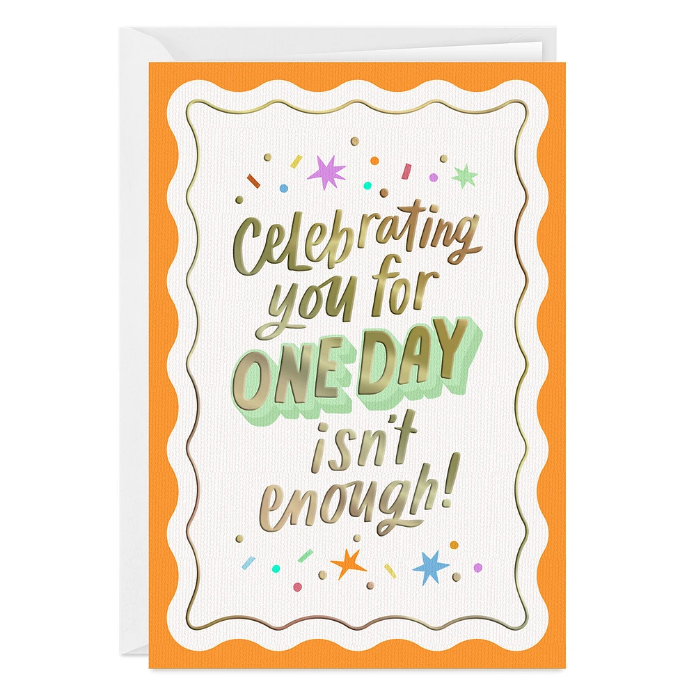 Celebrating One Day Isn't Enough Custom Birthday Card for only USD 4.99 | Hallmark