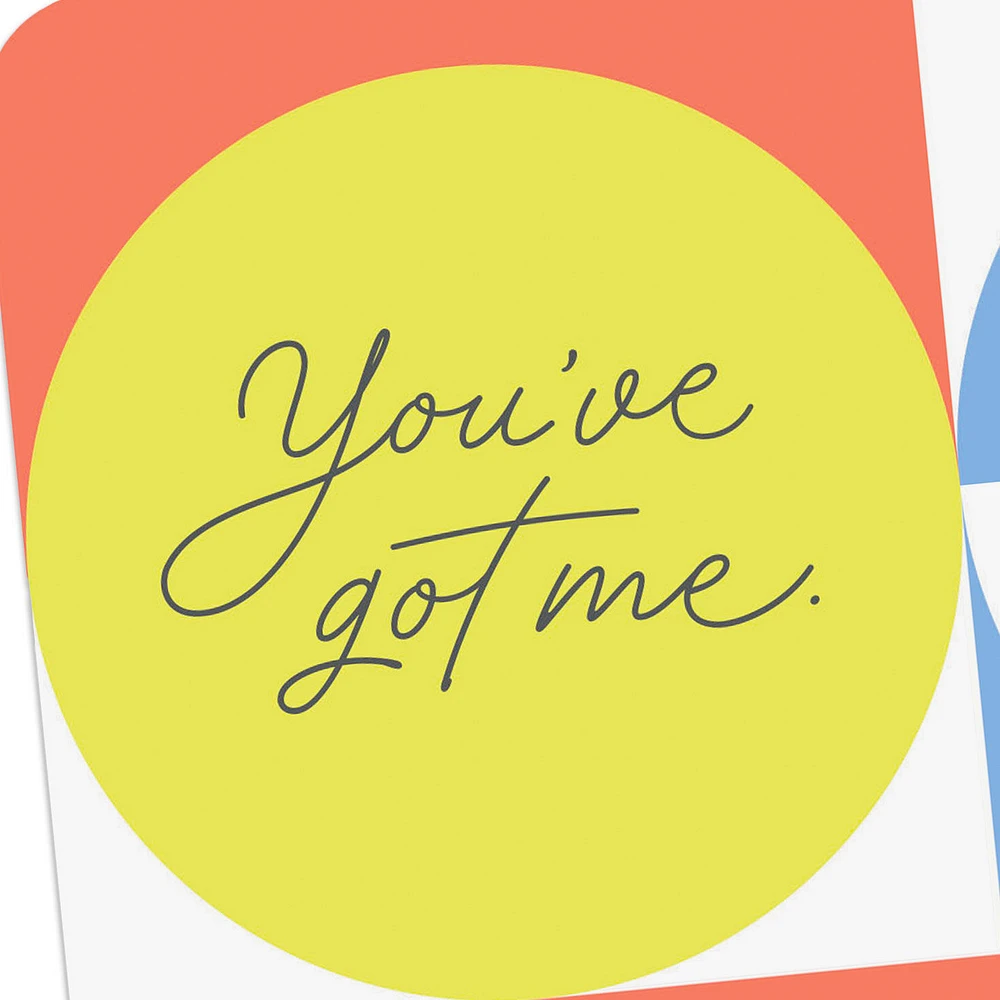 You've Got Me for Whatever, Whenever Encouragement Card for only USD 2.99 | Hallmark