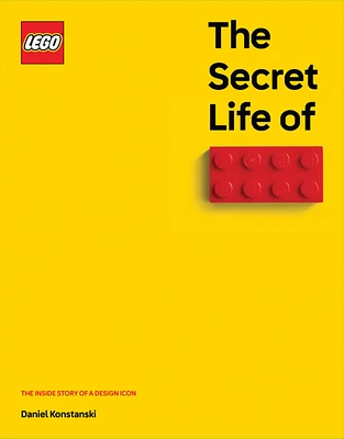 The Secret Life of LEGO Bricks: The Story of a Design Icon Book
